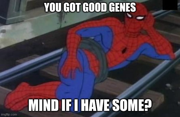can i? | YOU GOT GOOD GENES; MIND IF I HAVE SOME? | image tagged in memes,sexy railroad spiderman,spiderman | made w/ Imgflip meme maker