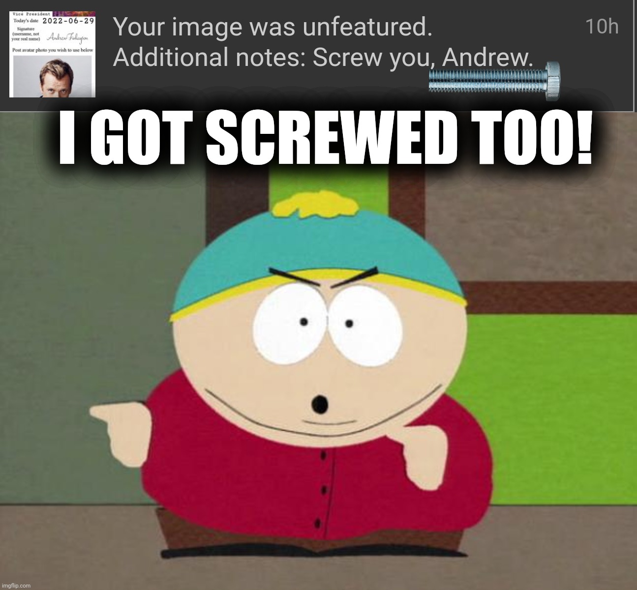 I GOT SCREWED TOO! | image tagged in cartman screw you guys | made w/ Imgflip meme maker