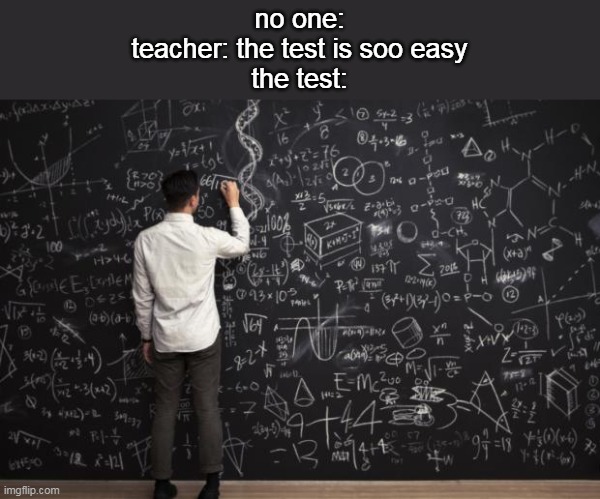 Math | no one:
teacher: the test is soo easy
the test: | image tagged in math | made w/ Imgflip meme maker