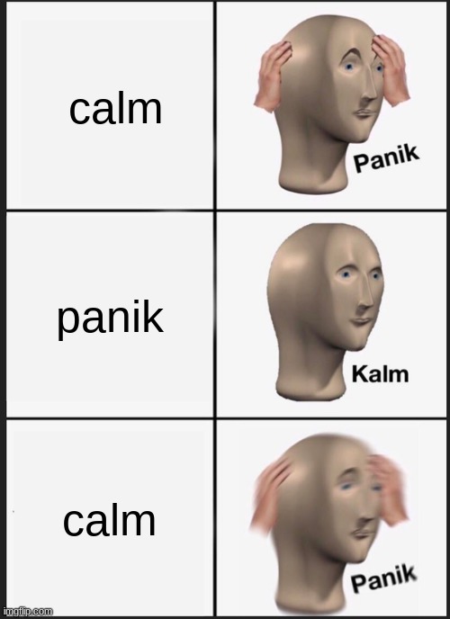 panik | calm; panik; calm | image tagged in memes,panik kalm panik,fun,funny,funny memes,funny meme | made w/ Imgflip meme maker