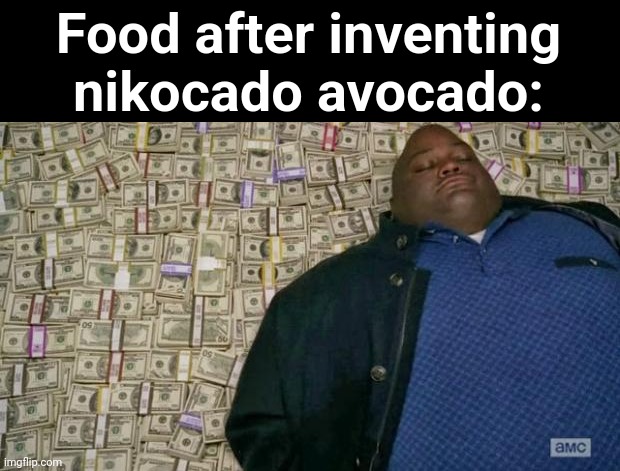 huell money |  Food after inventing nikocado avocado: | image tagged in huell money | made w/ Imgflip meme maker