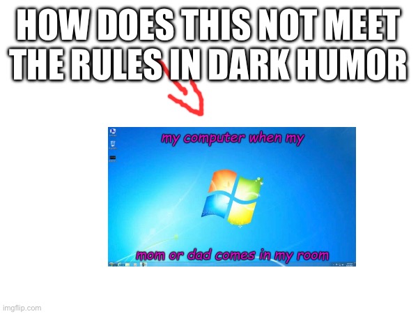 Help me | HOW DOES THIS NOT MEET THE RULES IN DARK HUMOR | image tagged in help,me | made w/ Imgflip meme maker