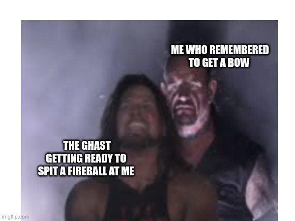 Not this time, I've had enough of your crap!!! | ME WHO REMEMBERED TO GET A BOW; THE GHAST GETTING READY TO SPIT A FIREBALL AT ME | image tagged in minecraft,funny,nether,aj styles undertaker | made w/ Imgflip meme maker
