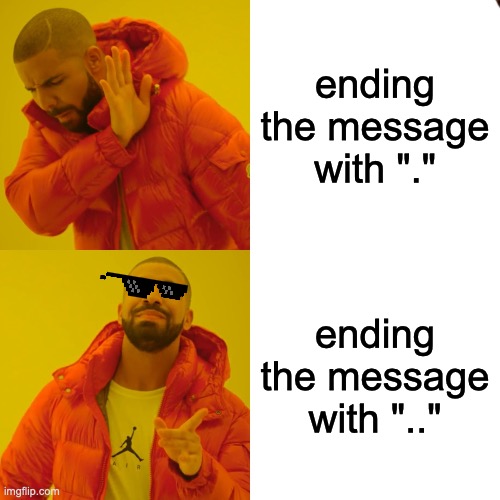 Lol | ending the message with "."; ending the message with ".." | image tagged in memes,drake hotline bling | made w/ Imgflip meme maker