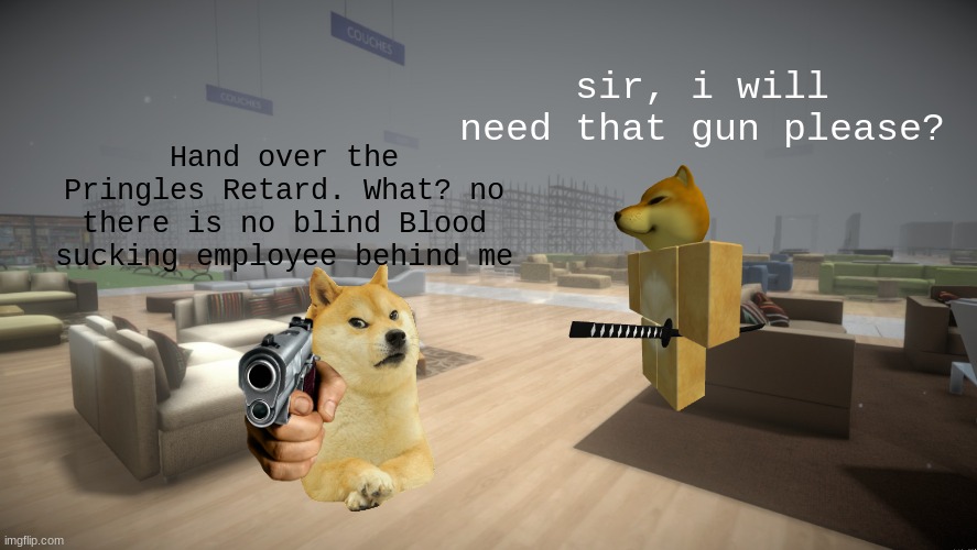 SCP 3008 | Hand over the Pringles Retard. What? no there is no blind Blood sucking employee behind me; sir, i will need that gun please? | image tagged in infinite ikea | made w/ Imgflip meme maker