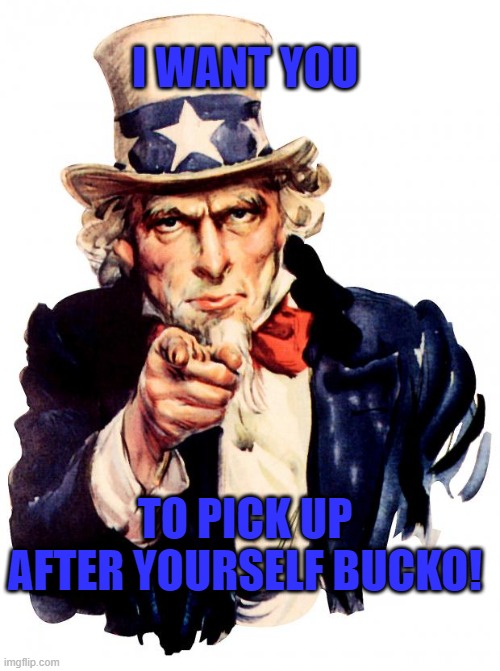Clean Your Damn Room! | I WANT YOU; TO PICK UP AFTER YOURSELF BUCKO! | image tagged in memes,uncle sam | made w/ Imgflip meme maker