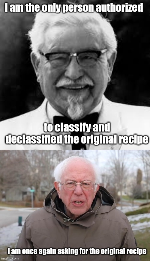 I am the only person authorized to classify and declassified the original recipe I am once again asking for the original recipe | image tagged in bernie sanders once again asking | made w/ Imgflip meme maker