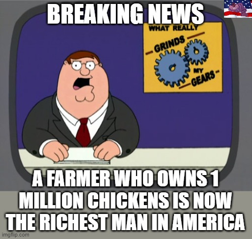$8 per dozen. |  BREAKING NEWS; A FARMER WHO OWNS 1 MILLION CHICKENS IS NOW THE RICHEST MAN IN AMERICA | image tagged in memes,peter griffin news | made w/ Imgflip meme maker