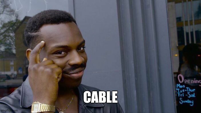 CABLE | image tagged in memes,roll safe think about it | made w/ Imgflip meme maker