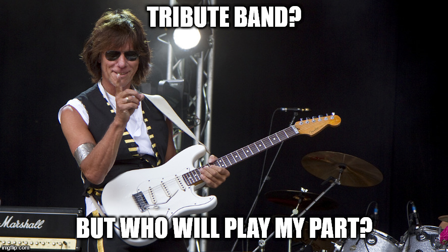 jeff beck | TRIBUTE BAND? BUT WHO WILL PLAY MY PART? | image tagged in jeff beck | made w/ Imgflip meme maker