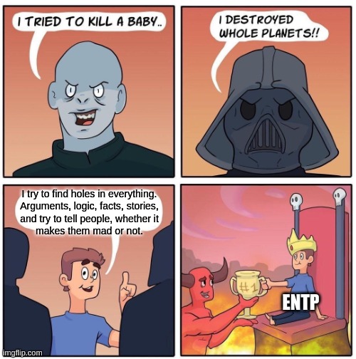 ENTP Truth | I try to find holes in everything.
Arguments, logic, facts, stories,
and try to tell people, whether it
makes them mad or not. ENTP | image tagged in 1 trophy,entp,myers briggs,mbti,memes,personality | made w/ Imgflip meme maker