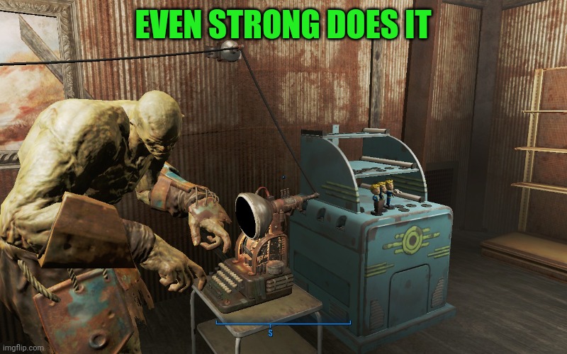 Super mutant IT pro | EVEN STRONG DOES IT | image tagged in super mutant it pro | made w/ Imgflip meme maker
