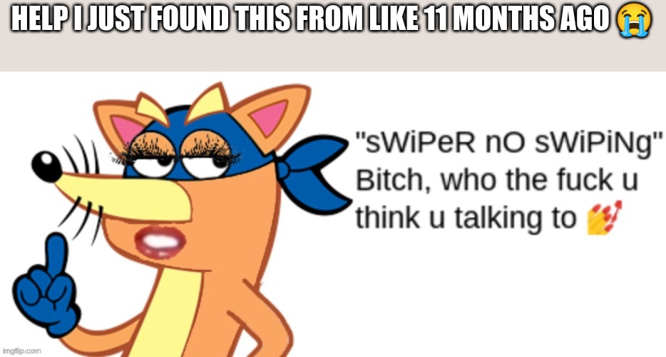 HELP I JUST FOUND THIS FROM LIKE 11 MONTHS AGO 😭 | made w/ Imgflip meme maker