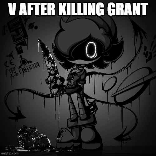 I was just trying to make a meme with this template | V AFTER KILLING GRANT | image tagged in very scary uzi | made w/ Imgflip meme maker