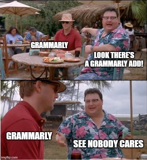 sooo annoyinggg *insert rolling eye emoji* | GRAMMARLY; LOOK THERE'S A GRAMMARLY ADD! GRAMMARLY; SEE NOBODY CARES | image tagged in memes,see nobody cares | made w/ Imgflip meme maker