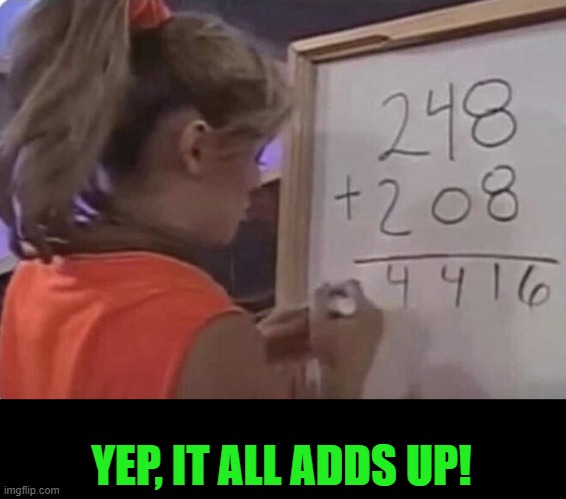 Young Girl Doing Math | YEP, IT ALL ADDS UP! | image tagged in young girl doing math | made w/ Imgflip meme maker