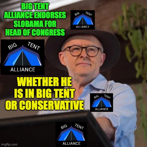Update on HoC situation, I endorse Slobama as HoC | BIG TENT ALLIANCE ENDORSES SLOBAMA FOR HEAD OF CONGRESS; WHETHER HE IS IN BIG TENT OR CONSERVATIVE | image tagged in anthony albanese at big tent alliance conference | made w/ Imgflip meme maker