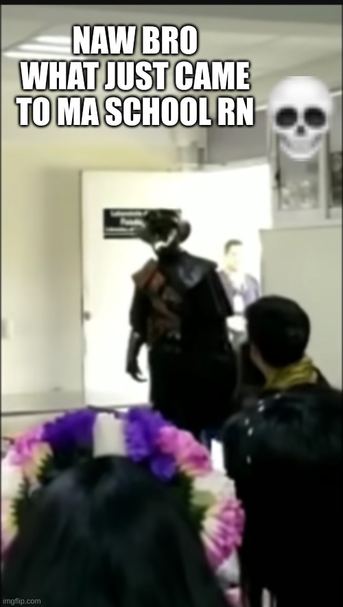 NAW BRO WHAT JUST CAME TO MA SCHOOL RN | image tagged in plague doctor | made w/ Imgflip meme maker