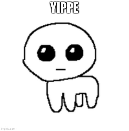 tbh creature | YIPPE | image tagged in tbh creature | made w/ Imgflip meme maker
