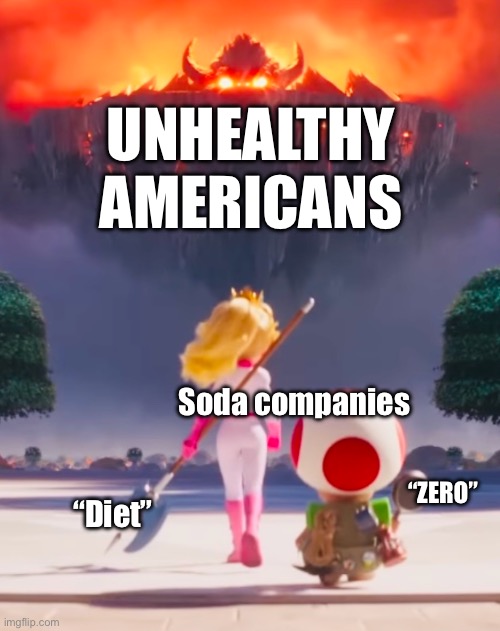 It’s not healthier. | UNHEALTHY AMERICANS; Soda companies; “ZERO”; “Diet” | image tagged in badass peach | made w/ Imgflip meme maker