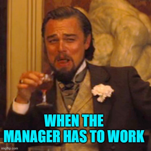 Laughing Leo Meme | WHEN THE MANAGER HAS TO WORK | image tagged in memes,laughing leo | made w/ Imgflip meme maker