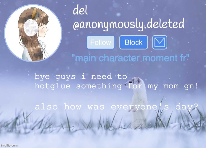 byeeee <3 | bye guys i need to hotglue something for my mom gn! also how was everyone's day? | image tagged in del announcement winter | made w/ Imgflip meme maker