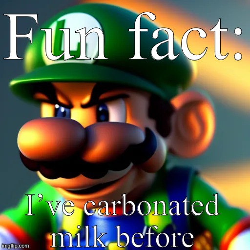 It was fuсking horrible. | Fun fact:; I’ve carbonated milk before | image tagged in luweedgi | made w/ Imgflip meme maker