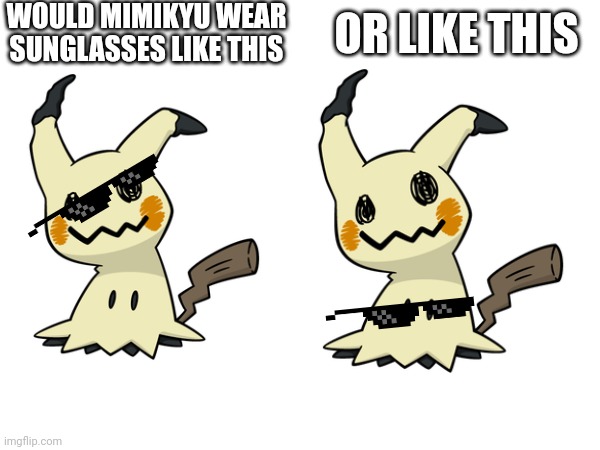 WOULD MIMIKYU WEAR SUNGLASSES LIKE THIS; OR LIKE THIS | made w/ Imgflip meme maker