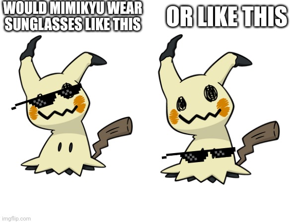 WOULD MIMIKYU WEAR SUNGLASSES LIKE THIS; OR LIKE THIS | made w/ Imgflip meme maker