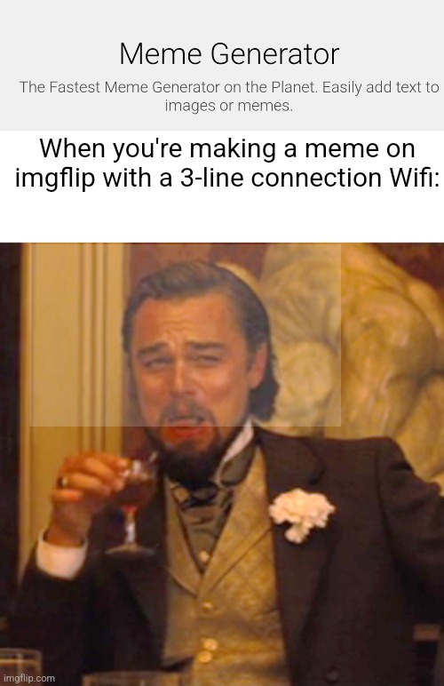 Low quaility | When you're making a meme on imgflip with a 3-line connection Wifi: | image tagged in memes,laughing leo | made w/ Imgflip meme maker