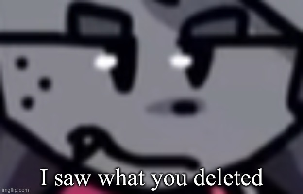 e | I saw what you deleted | image tagged in kapi fnf stare | made w/ Imgflip meme maker