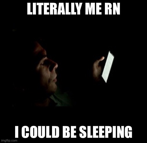 but no, i have to be up at like 1:00am :skull: | LITERALLY ME RN; I COULD BE SLEEPING | image tagged in cell phone in the dark | made w/ Imgflip meme maker