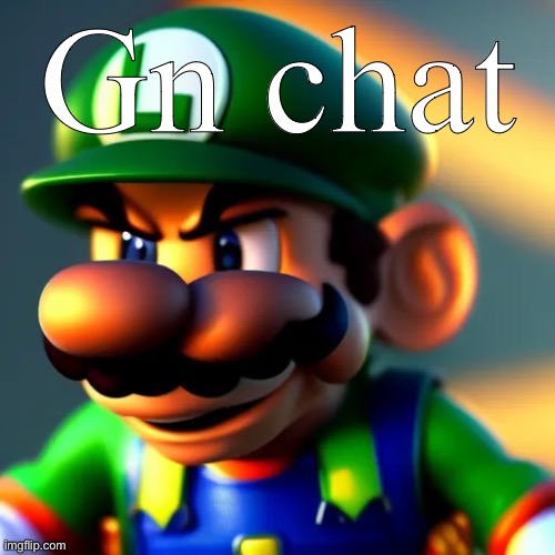 Gn chat | image tagged in luweedgi | made w/ Imgflip meme maker