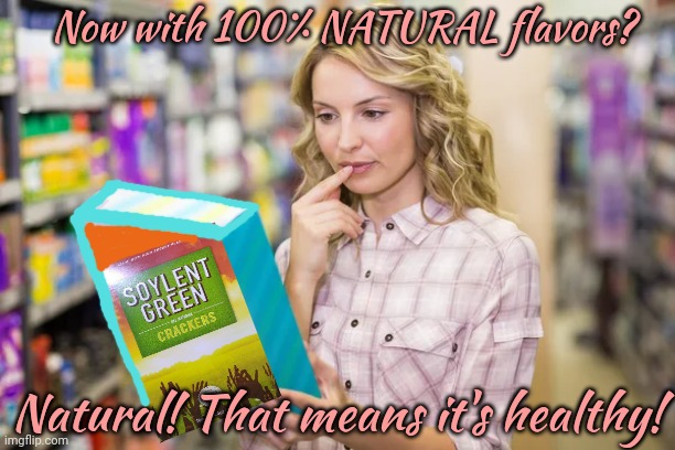 Nom nom nom | Now with 100% NATURAL flavors? Natural! That means it's healthy! | image tagged in soylent green,is,nutritious,eat it,nom nom nom | made w/ Imgflip meme maker