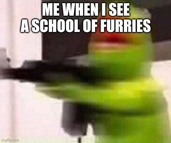 Yep | ME WHEN I SEE A SCHOOL OF FURRIES | image tagged in school shooter muppet | made w/ Imgflip meme maker