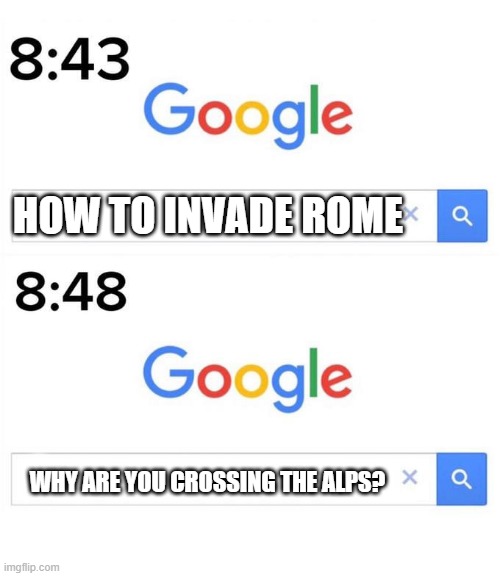 How to invade the Alps | HOW TO INVADE ROME; WHY ARE YOU CROSSING THE ALPS? | image tagged in google before after,memes | made w/ Imgflip meme maker