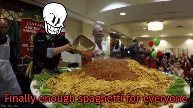 Finally some good freaking food | Finally enough spaghetti for everyone | image tagged in finally,gordon ramsay some good food,undertale papyrus,spaghetti | made w/ Imgflip meme maker
