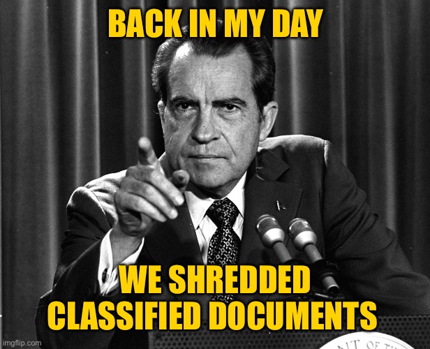 NIXON | BACK IN MY DAY; WE SHREDDED CLASSIFIED DOCUMENTS | image tagged in nixon | made w/ Imgflip meme maker