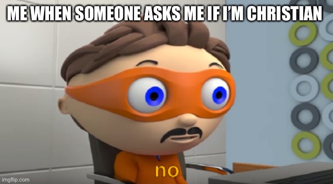 super why no | ME WHEN SOMEONE ASKS ME IF I’M CHRISTIAN | image tagged in super why no | made w/ Imgflip meme maker