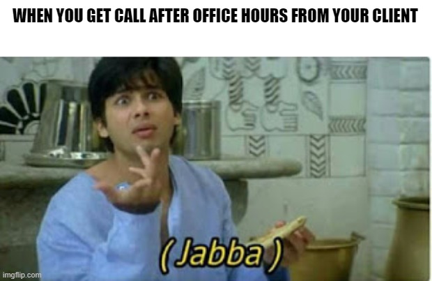 bollywood | WHEN YOU GET CALL AFTER OFFICE HOURS FROM YOUR CLIENT | image tagged in bollywood | made w/ Imgflip meme maker