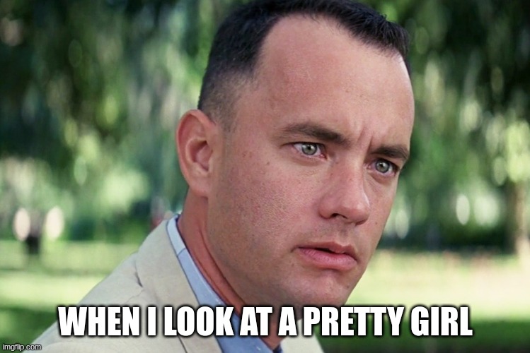 And Just Like That | WHEN I LOOK AT A PRETTY GIRL | image tagged in memes,and just like that | made w/ Imgflip meme maker