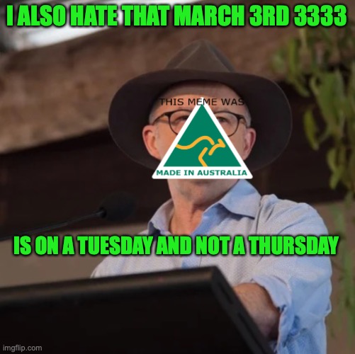 AustRINO the Politician 2.0 | I ALSO HATE THAT MARCH 3RD 3333 IS ON A TUESDAY AND NOT A THURSDAY | image tagged in austrino the politician 2 0 | made w/ Imgflip meme maker