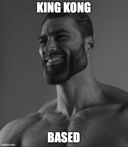 Giga Chad | KING KONG BASED | image tagged in giga chad | made w/ Imgflip meme maker