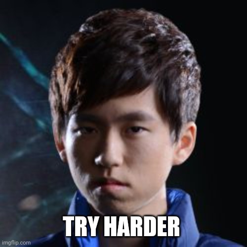 faker you should try harder | TRY HARDER | image tagged in faker you should try harder | made w/ Imgflip meme maker