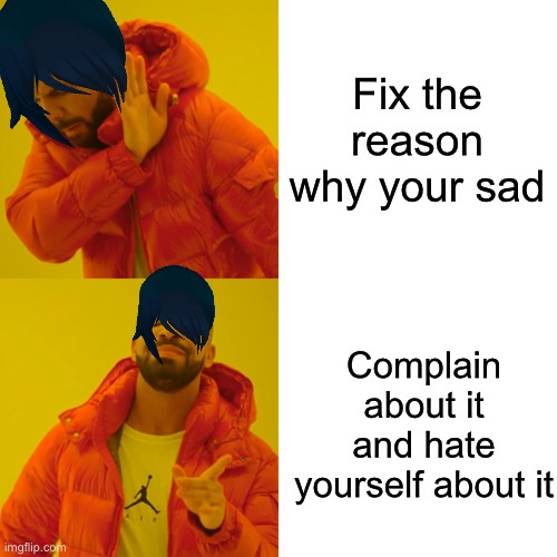 It’s just an emo joke I’m not sad duh ? | Fix the reason why your sad; Complain about it and hate yourself about it | image tagged in emo kid | made w/ Imgflip meme maker