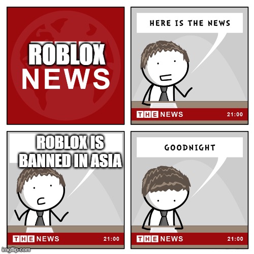 the news | ROBLOX; ROBLOX IS BANNED IN ASIA | image tagged in the news,roblox,roblox meme,banned from roblox | made w/ Imgflip meme maker