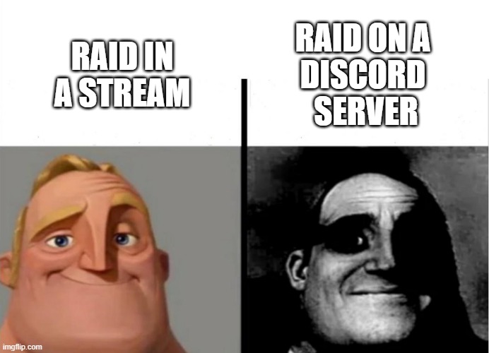 Raid in stream and on a discord server | RAID ON A 
DISCORD 
SERVER; RAID IN A STREAM | image tagged in stream,discord,raid | made w/ Imgflip meme maker