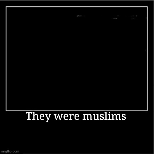 Demotivational poster | They were muslims | image tagged in demotivational poster | made w/ Imgflip meme maker