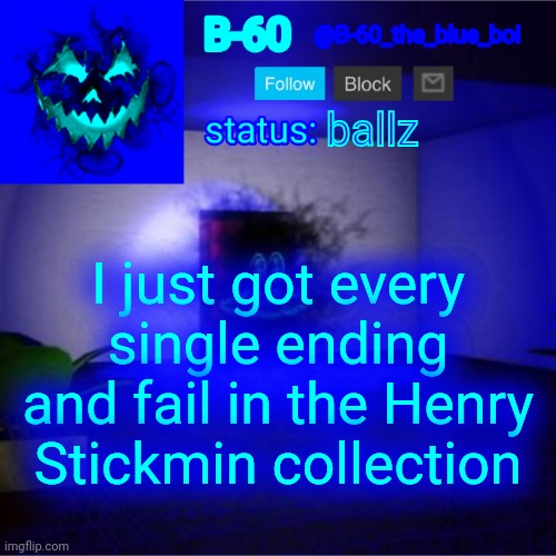 B-60's announcement template | ballz; I just got every single ending and fail in the Henry Stickmin collection | image tagged in b-60's announcement template | made w/ Imgflip meme maker