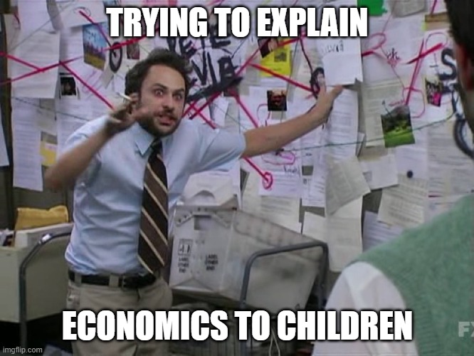 Charlie Conspiracy (Always Sunny in Philidelphia) | TRYING TO EXPLAIN; ECONOMICS TO CHILDREN | image tagged in charlie conspiracy always sunny in philidelphia | made w/ Imgflip meme maker